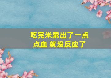 吃完米索出了一点点血 就没反应了